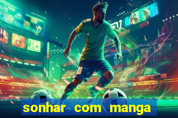 sonhar com manga no jogo do bicho